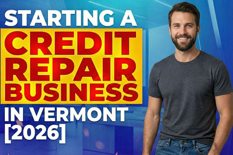 Starting a Credit Repair Business in Vermont [2026]