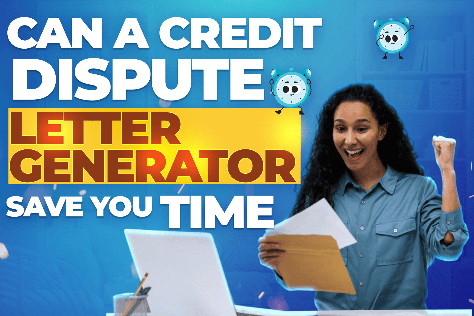 Excited woman holding dispute letter with laptop on desk; bold text asks 'Can a Credit Dispute Letter Generator Save You Time?' with animated clocks highlighting time-saving benefits.