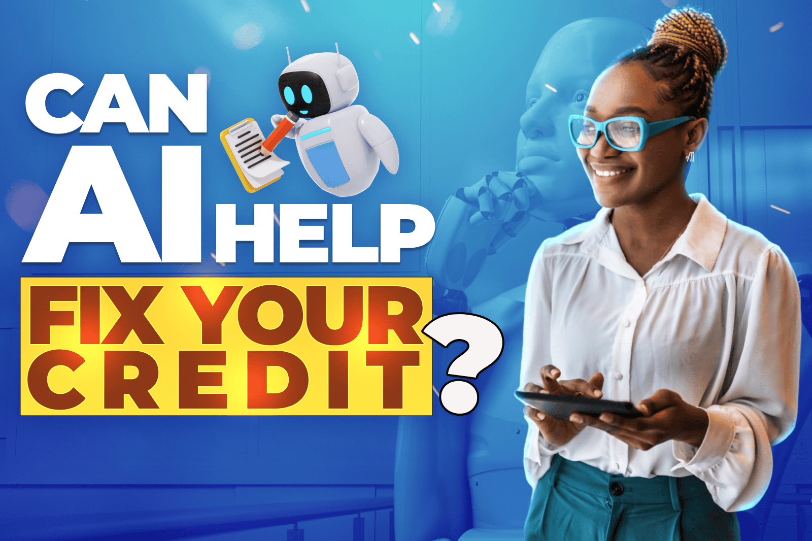 Smiling woman holding tablet with digital robot and text overlay 'Can AI Help Fix Your Credit?' – visual concept for AI-driven credit repair tools and smart financial decision-making using technology.