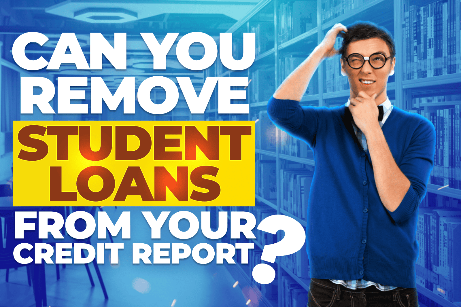 Confused student in front of library with text asking: Can you remove student loans from your credit report?