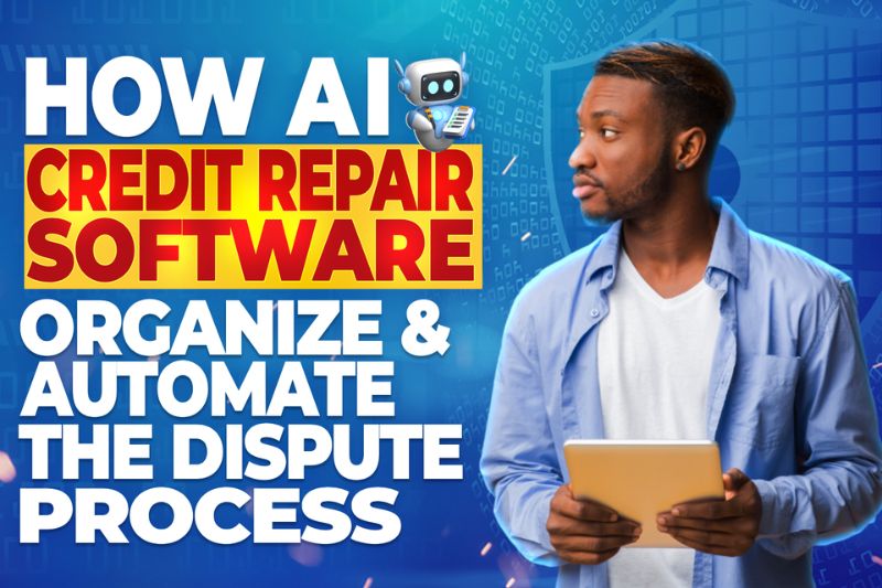Man holding tablet beside bold text that reads ‘How AI Credit Repair Software Organize and Automate the Dispute Process’ – illustrating benefits of AI-powered credit repair automation.