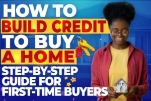 How to Build Credit to Buy a Home A Step-by-Step Guide for First-Time Buyers