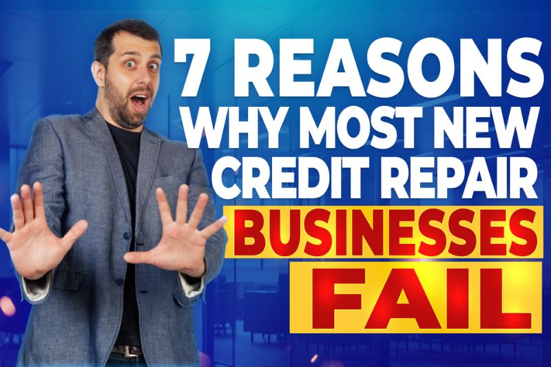 7 Reasons Why Most New Credit Repair Businesses Fail